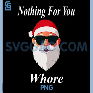Nothing For You Whore PNG, Christmas Funny Naughty Dirty Raunchy PNG