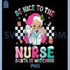 Be Nice To The Nurse Santa Is Watching PNG, Nurse Christmas PNG