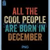 Cool People Are Born in December PNG, Funny PNG