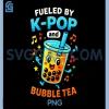 Fueled by K-POP And Bubble Tea PNG, Funny Korean Music Lovers PNG 2 Fueled by K-POP And Bubble Tea PNG, Funny Korean Music Lovers PNG