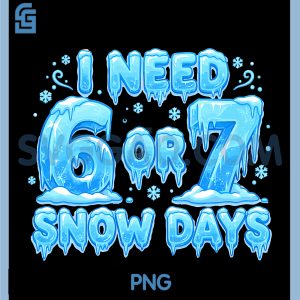 I Need 6 7 Snow Days PNG, Funny Snowy Day 67 Meme PNG