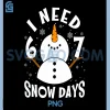 I Need 6 or 7 Snow Days Funny PNG, Christmas Day Snow Supporter PNG