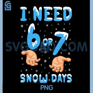 Need 6 Or 7 Snow Days PNG, Funny 67 Meme Teacher Winter School PNG