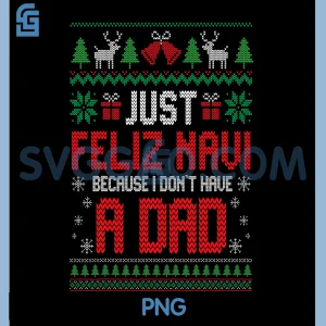 Just Feliz Navi Because I Do Not Have A Dad PNG, Christmas PNG