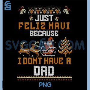 Just Feliz Navi Because I Do Not Have A Dad PNG, Funny Chrismas PNG