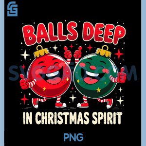 Balls Deep in Christmas Spirit Funny PNG, Ornament Funny PNG