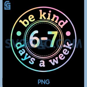 Be Kind 6-7 Days A Week PNG, Six Seven 67 Meme Teacher PNG