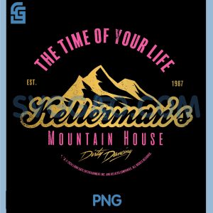Time Of Your Life Kellermans Mountain House PNG, Time Of Your Life PNG