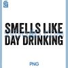 Smells Like Day Drinking PNG, Funny PNG