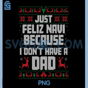 Just Feliz Navi Because I Dont Have A Dad PNG, Xmas PNG