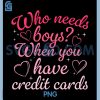 Who Needs Boys When You Have Credit Cards PNG, Funny Quote PNG