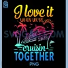 I Love It When Were Cruisin Together PNG, Family Cruise 2026 PNG