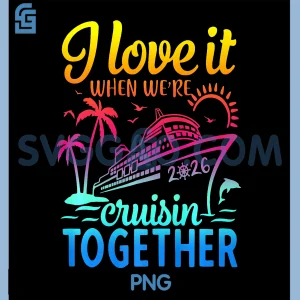 I Love It When Were Cruisin Together PNG, Family Cruise 2026 PNG