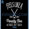 Feels Like A Penalty Box Kind of Day PNG, Funny Hockey PNG