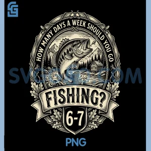How Many Days A Week Should You Go Fishing 6-7 PNG, Funny 67 Meme PNG