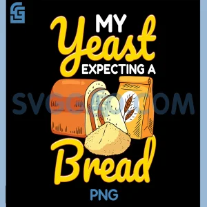 My Yeast Expecting A Bread PNG, Funny Bread Baking Baker PNG
