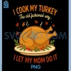 I Cook My Turkey The Old Fashioned Way PNG, I Let My Mom Do It PNG 1 I Cook My Turkey The Old Fashioned Way PNG, I Let My Mom Do It PNG