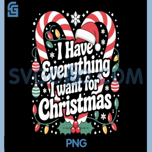 I Have Everything I Want for Christmas PNG, Chrismas Funny PNG