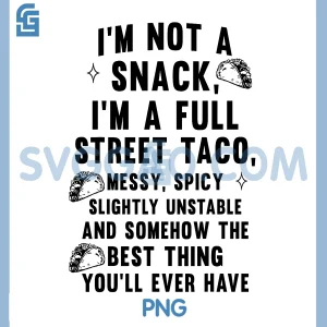 Im Not A Snack Im A Full Street Taco PNG, Messy Spicy Unstable PNG