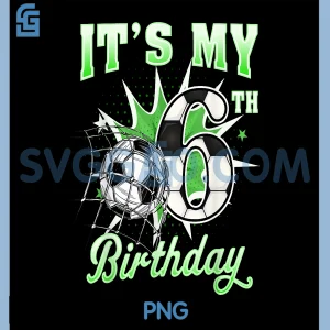 6 Year Old Its My 6th Birthday PNG, Soccer Ball PNG