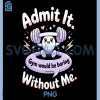Admit It Gym Would Be Boring Without Me PNG, Gym Funny PNG 1 Admit It Gym Would Be Boring Without Me PNG, Gym Funny PNG