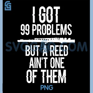 I Got 99 Problems But A Reed Aint One of Them PNG, Flute Funny PNG