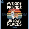 Ive Got Friends In Low Places PNG, Dog Welsh Corgi Lovers PNG
