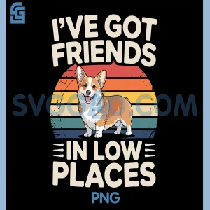 Ive Got Friends In Low Places PNG, Dog Welsh Corgi Lovers PNG