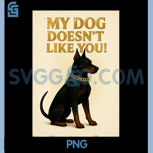 My Dog Doesnt Like You PNG, Funny Dog Clothing PNG