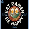 Eat Ramen Be Happy PNG, Funny Japanese Anime Graphic PNG 1 Eat Ramen Be Happy PNG, Funny Japanese Anime Graphic PNG