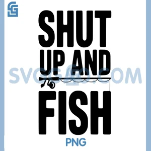 Shut Up And Fish PNG, Funny Fishing Humor PNG