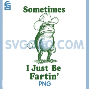 Sometimes I Just Be Fartin Funny PNG, Frog Sayings PNG
