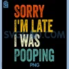 Sorry Im Late I Was Pooping PNG, Vintage Funny PNG