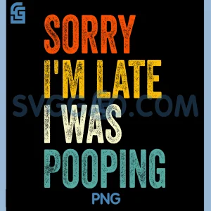 Sorry Im Late I Was Pooping PNG, Vintage Funny PNG