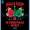 Balls Deep in Christmas Spirit PNG, Funny Christmas Humor PNG