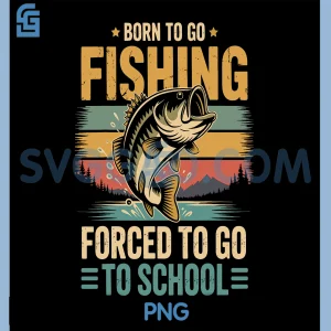 Born to Go Fishing Forced to Go to School PNG, Fishinh Funny PNG