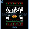 But Did You Document It PNG, Ugly Christmas Funny PNG 1 But Did You Document It PNG, Ugly Christmas Funny PNG