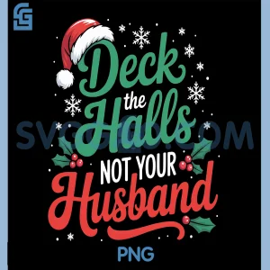 Deck The Halls and Not Your Husband PNG, Funny Merry Christmas PNG