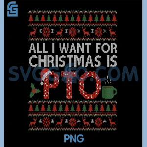 Funny All I Want for Christmas is PTO PNG, Xmas Matching Ugly PNG