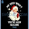 Fun He Sees What You ve Been Reading PNG, Funny Bookish Christmas PNG