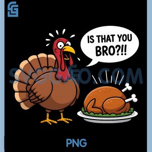 Funny is That You Bro PNG, Cheeky Turkey Day PNG, Thanksgiving Humor PNG