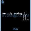 No Golf Today PNG, Humor Sarcastic Meme PNG 1 No Golf Today PNG, Humor Sarcastic Meme PNG
