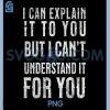 I Can Explain It To You PNG, But I Cant Understand It Ya PNG