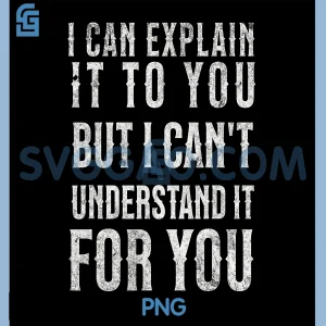 I Can Explain It To You PNG, But I Cant Understand It Ya PNG