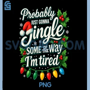 Funny Probably Just Gonna PNG, Jingle Some of The Way I'm Tired PNG