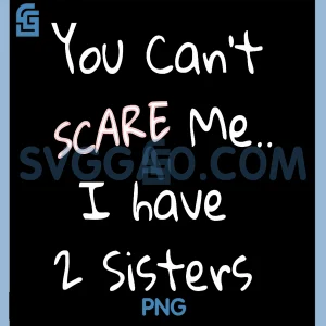 You Cant Scare Me I Have 2 Sisters PNG, Funny Sibling PNG