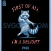 First of All Im A Delight Funny PNG, Saying Sarcastic Raccoon PNG
