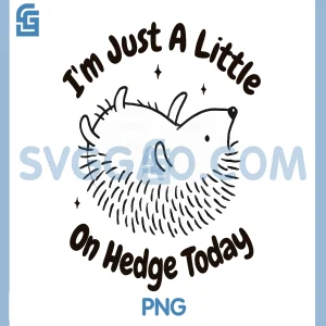 Im Just A Little On Hedge Today PNG, Hedgehog Lover Animal Pun PNG