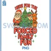 Here For The Forced Family Fun PNG, 2025 Family Matchin Christmas PNG