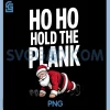 Ho Ho Hold The Plank PNG, Santa Workout PNG, Funny Christmas Gym PNG